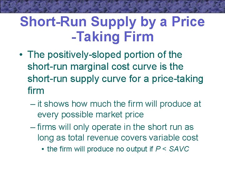 Short-Run Supply by a Price -Taking Firm • The positively-sloped portion of the short-run