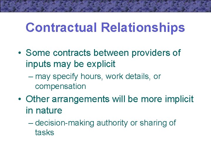 Contractual Relationships • Some contracts between providers of inputs may be explicit – may