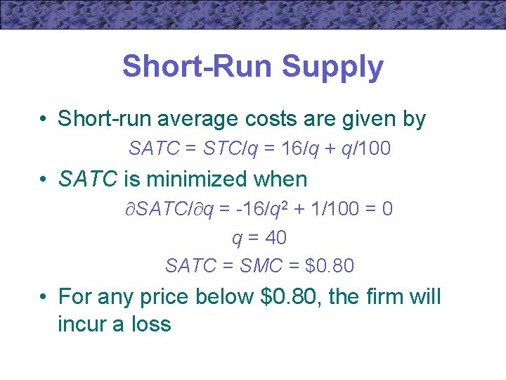 Short-Run Supply • Short-run average costs are given by SATC = STC/q = 16/q