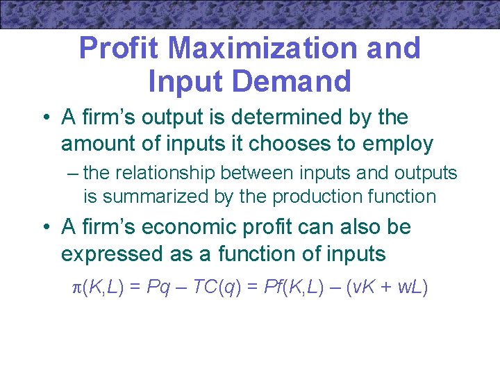 Profit Maximization and Input Demand • A firm’s output is determined by the amount