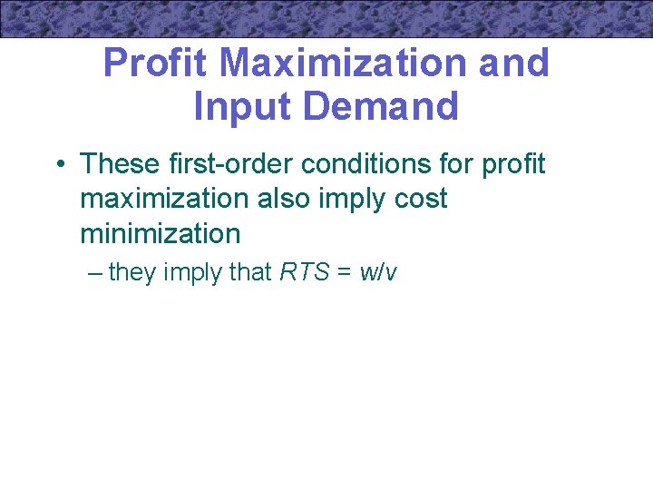 Profit Maximization and Input Demand • These first-order conditions for profit maximization also imply