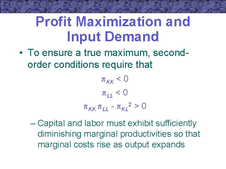 Profit Maximization and Input Demand • To ensure a true maximum, secondorder conditions require