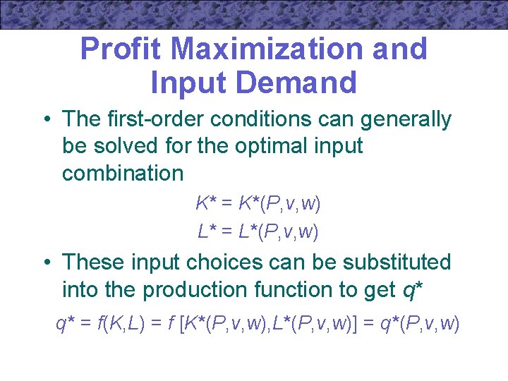 Profit Maximization and Input Demand • The first-order conditions can generally be solved for