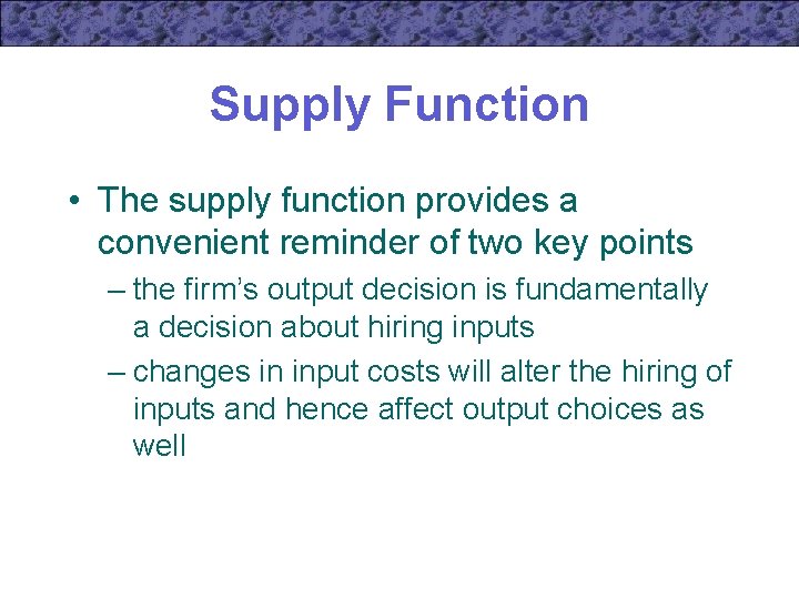 Supply Function • The supply function provides a convenient reminder of two key points