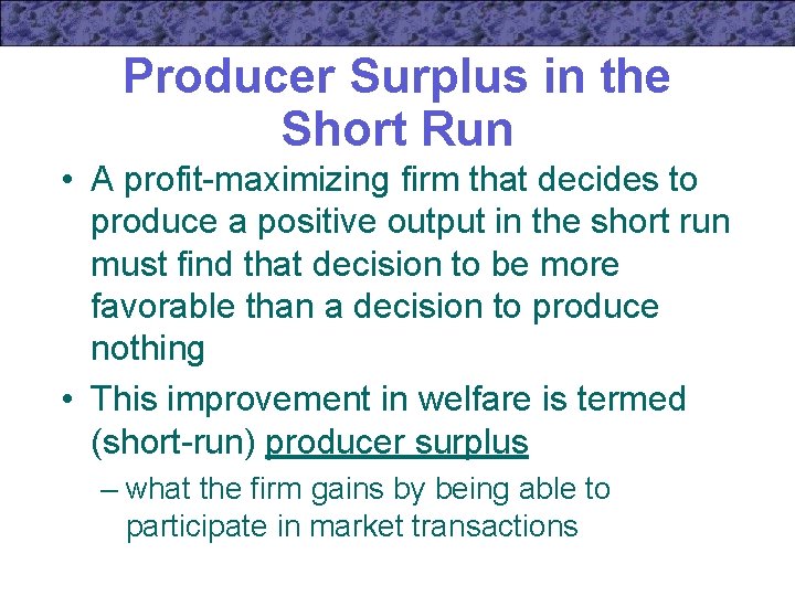 Producer Surplus in the Short Run • A profit-maximizing firm that decides to produce