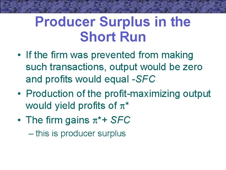 Producer Surplus in the Short Run • If the firm was prevented from making