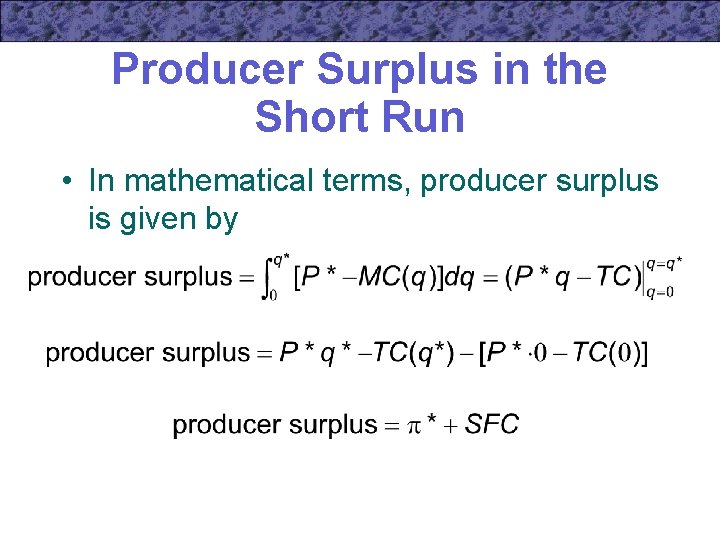 Producer Surplus in the Short Run • In mathematical terms, producer surplus is given