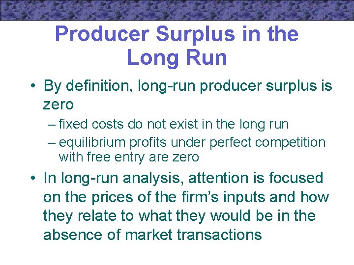 Producer Surplus in the Long Run • By definition, long-run producer surplus is zero