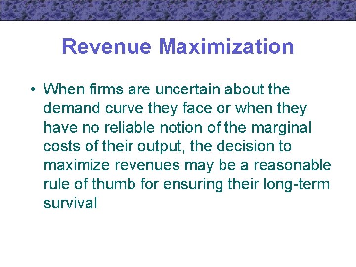 Revenue Maximization • When firms are uncertain about the demand curve they face or
