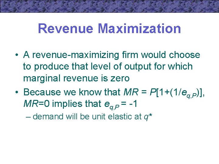 Revenue Maximization • A revenue-maximizing firm would choose to produce that level of output