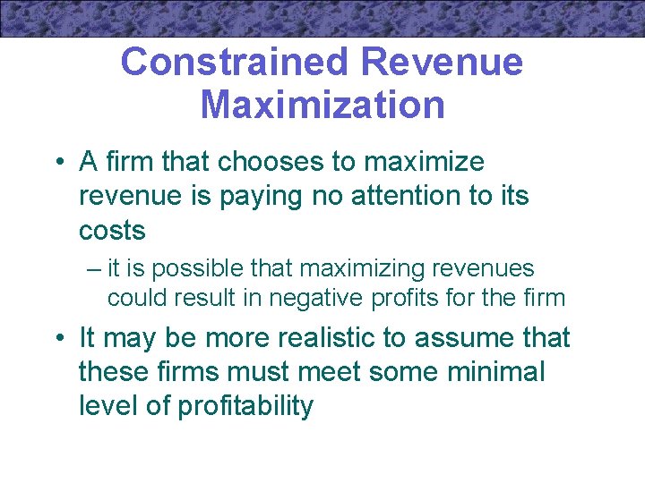 Constrained Revenue Maximization • A firm that chooses to maximize revenue is paying no