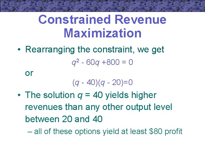 Constrained Revenue Maximization • Rearranging the constraint, we get q 2 - 60 q