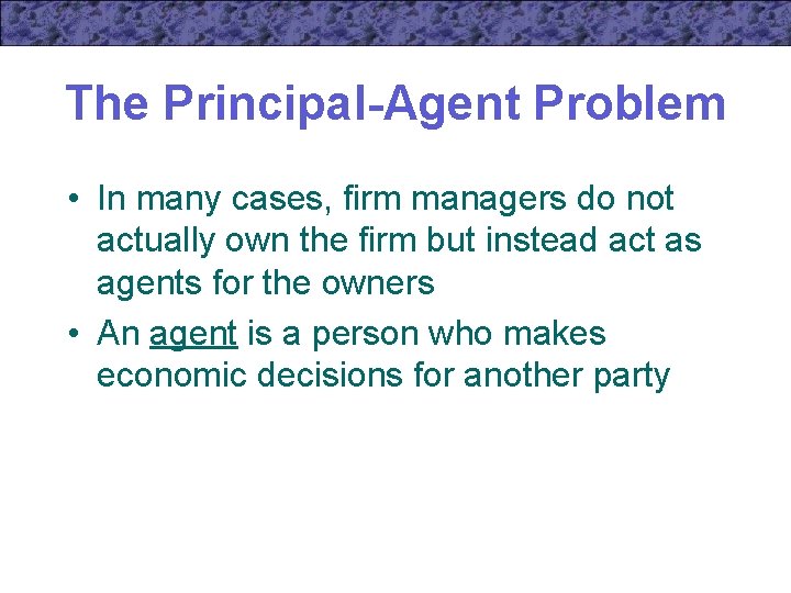 The Principal-Agent Problem • In many cases, firm managers do not actually own the