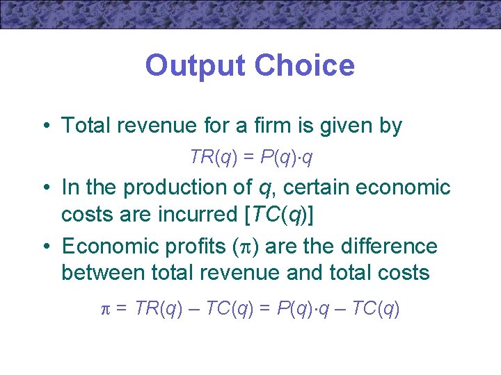 Output Choice • Total revenue for a firm is given by TR(q) = P(q)