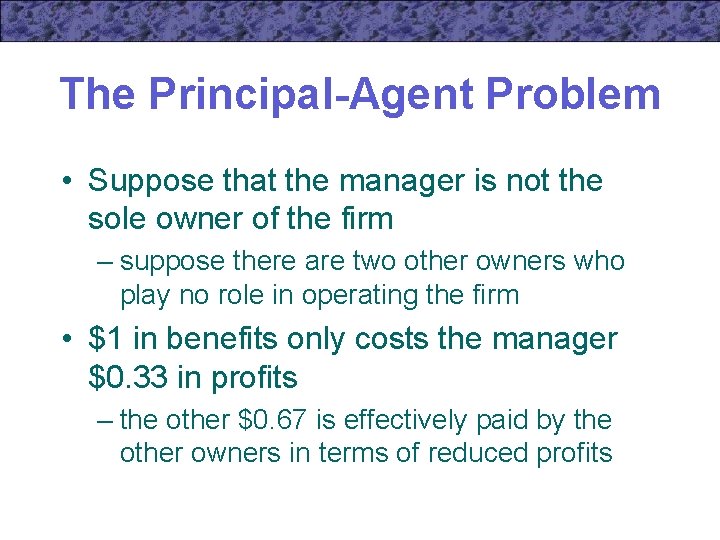 The Principal-Agent Problem • Suppose that the manager is not the sole owner of