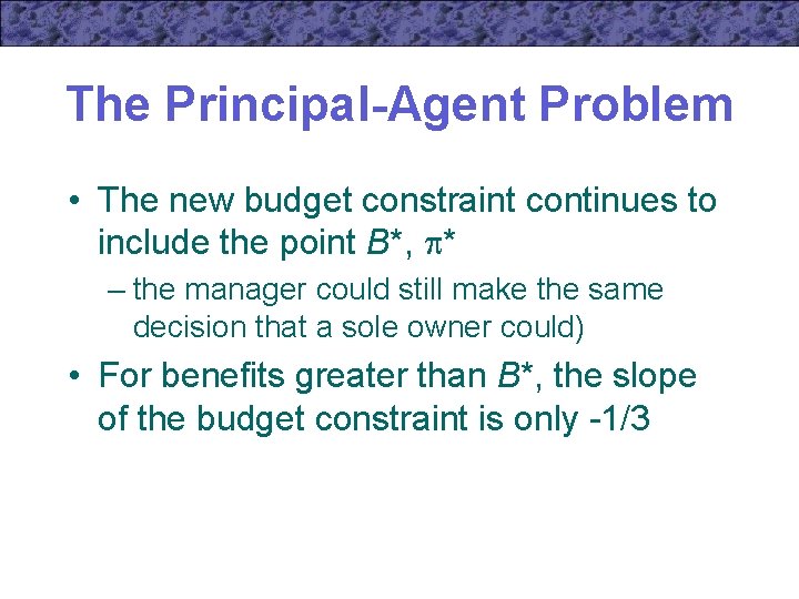 The Principal-Agent Problem • The new budget constraint continues to include the point B*,