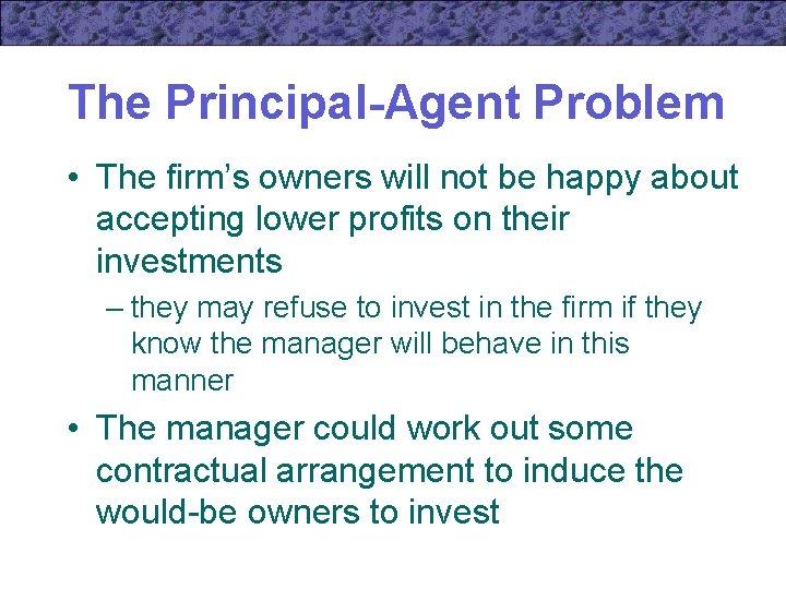 The Principal-Agent Problem • The firm’s owners will not be happy about accepting lower