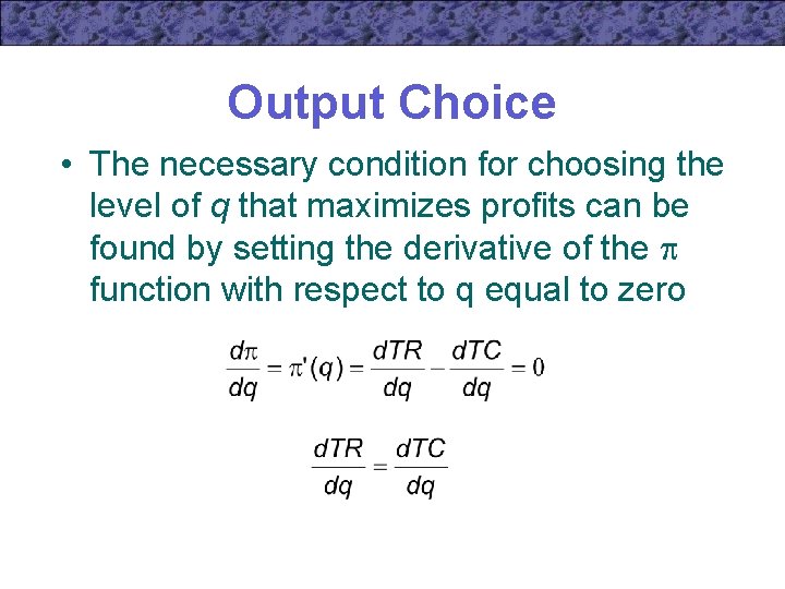 Output Choice • The necessary condition for choosing the level of q that maximizes