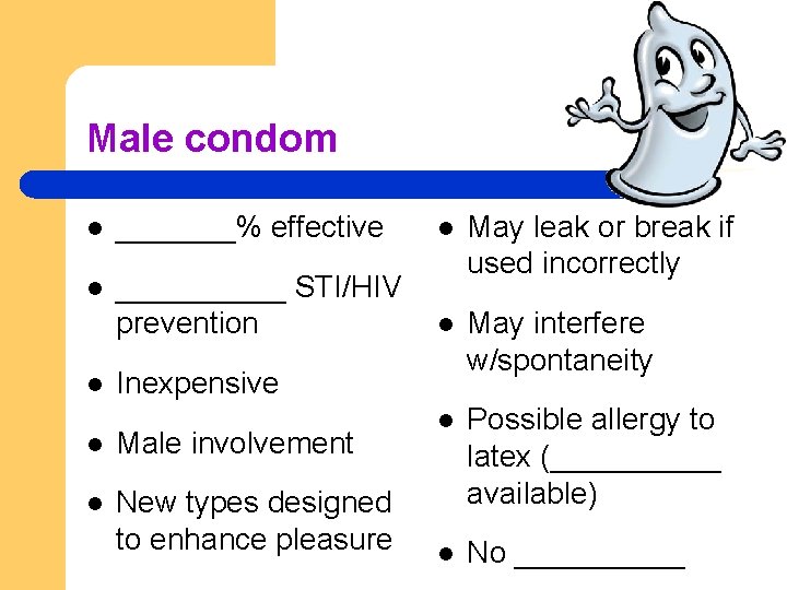 Male condom l _______% effective l l _____ STI/HIV prevention May leak or break