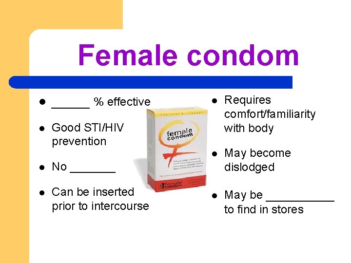 Female condom l _____ % effective l Good STI/HIV prevention l No _______ l