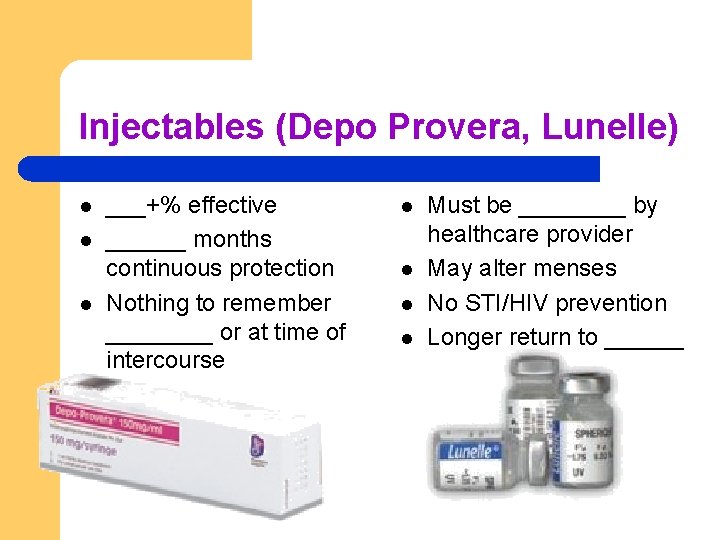 Injectables (Depo Provera, Lunelle) l l l ___+% effective ______ months continuous protection Nothing