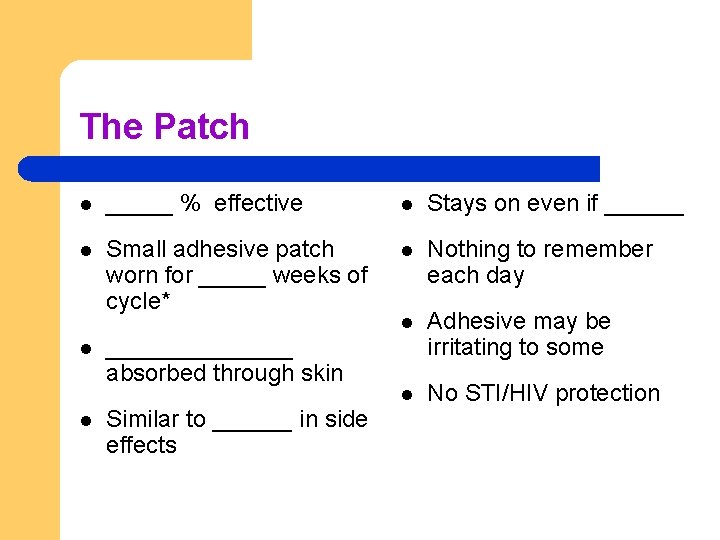 The Patch l _____ % effective l Stays on even if ______ l Small