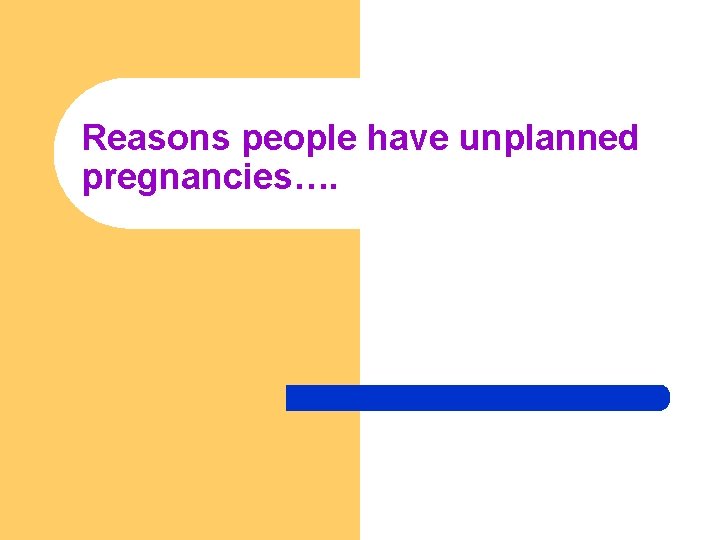 Reasons people have unplanned pregnancies…. 