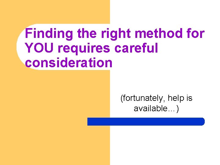 Finding the right method for YOU requires careful consideration (fortunately, help is available…) 