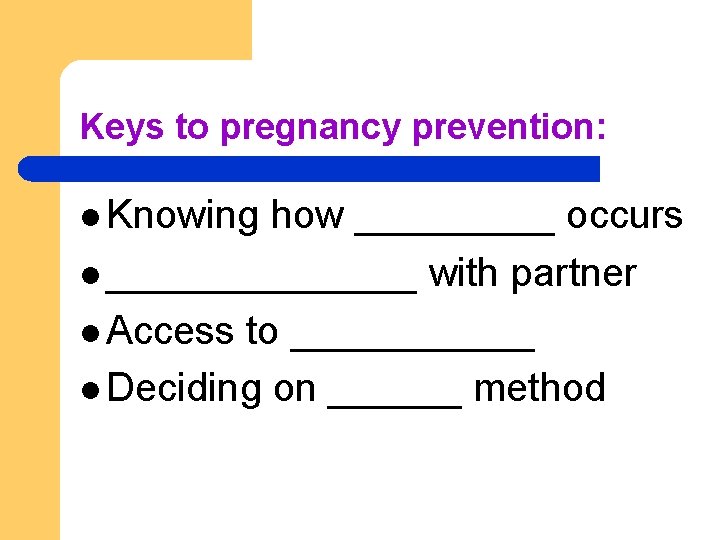 Keys to pregnancy prevention: l Knowing how _____ occurs l _______ with partner l