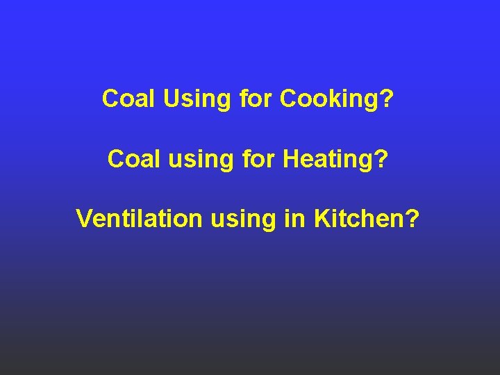 Coal Using for Cooking? Coal using for Heating? Ventilation using in Kitchen? 