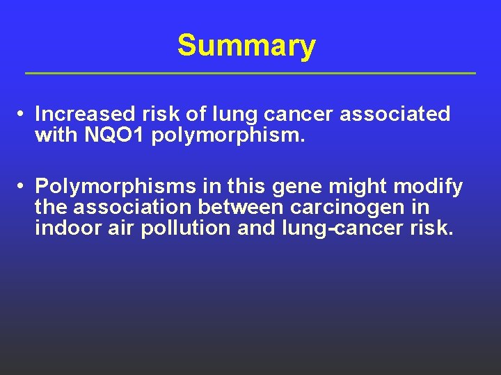 Summary • Increased risk of lung cancer associated with NQO 1 polymorphism. • Polymorphisms