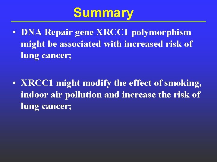 Summary • DNA Repair gene XRCC 1 polymorphism might be associated with increased risk Summary • DNA Repair gene XRCC 1 polymorphism might be associated with increased risk