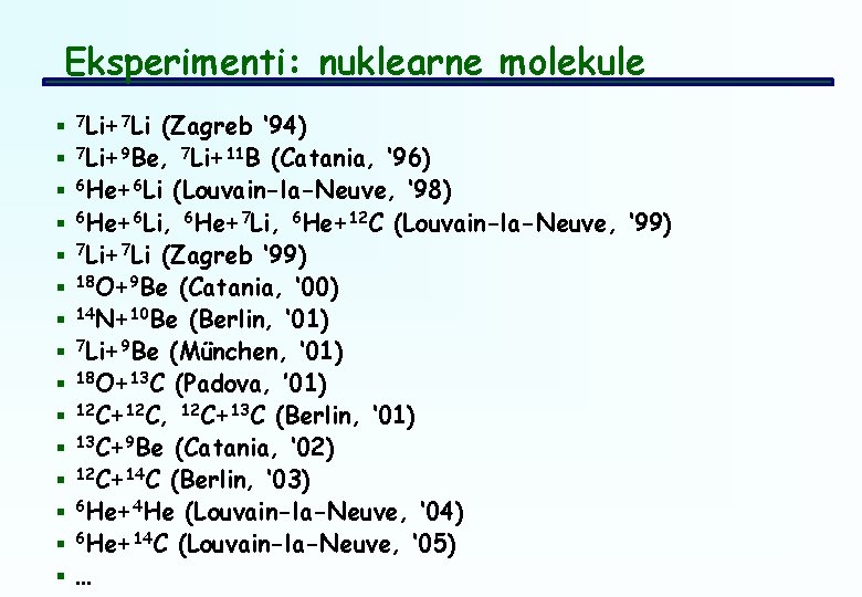 Eksperimenti: nuklearne molekule § 7 Li+7 Li (Zagreb ‘ 94) § 7 Li+9 Be,