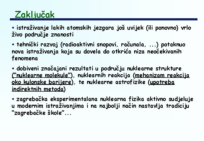 Zaključak § istraživanje lakih atomskih jezgara još uvijek (ili ponovno) vrlo živo područje znanosti