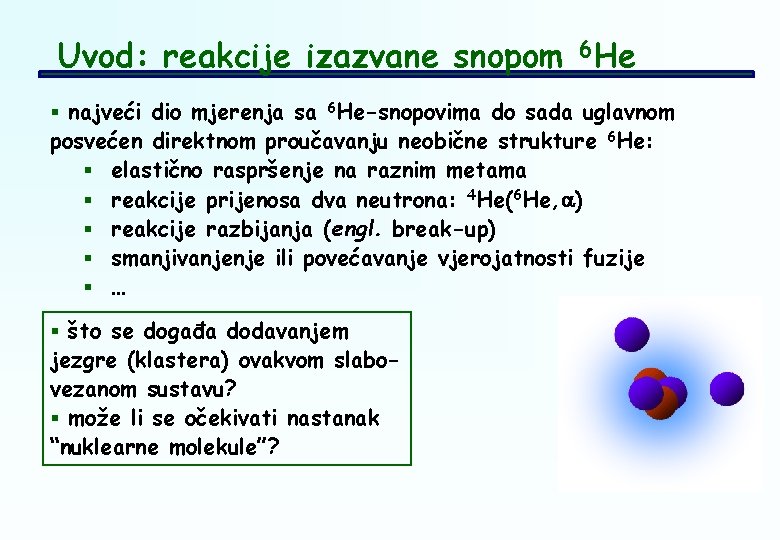 Uvod: reakcije izazvane snopom 6 He § najveći dio mjerenja sa 6 He-snopovima do