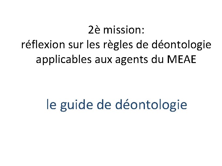 2è mission: réflexion sur les règles de déontologie applicables aux agents du MEAE le