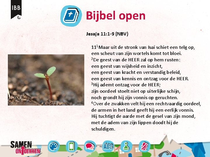 Bijbel open Jesaja 11: 1 -9 (NBV) 111 Maar uit de stronk van Isaï