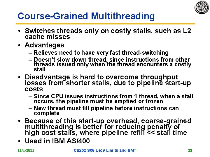 Course-Grained Multithreading • Switches threads only on costly stalls, such as L 2 cache