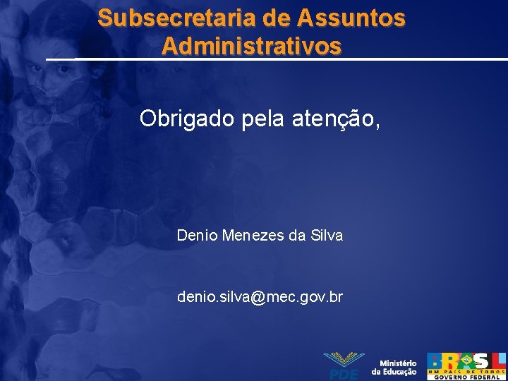 Subsecretaria de Assuntos Administrativos Obrigado pela atenção, Denio Menezes da Silva denio. silva@mec. gov.