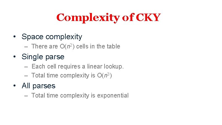 Complexity of CKY • Space complexity – There are O(n 2) cells in the