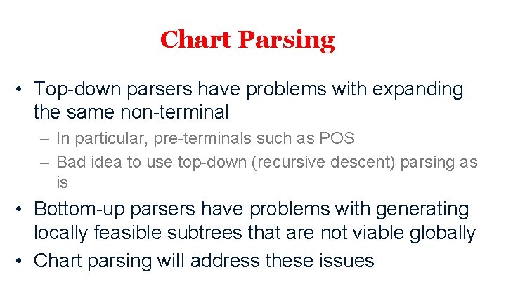 Chart Parsing • Top-down parsers have problems with expanding the same non-terminal – In