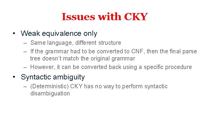 Issues with CKY • Weak equivalence only – Same language, different structure – If