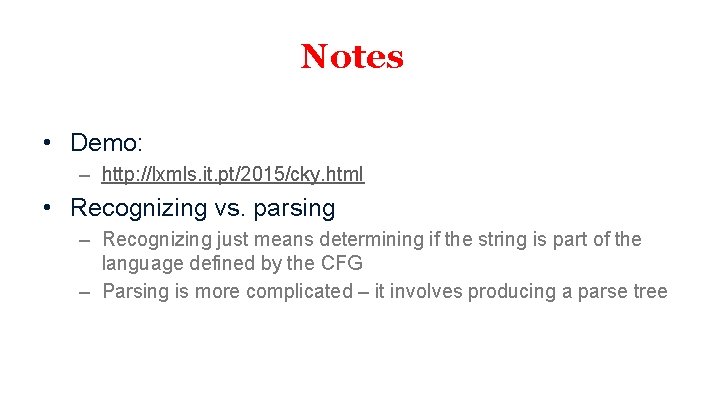 Notes • Demo: – http: //lxmls. it. pt/2015/cky. html • Recognizing vs. parsing –