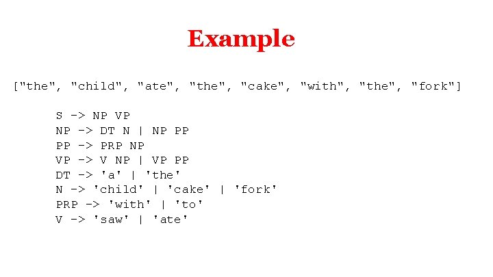 Example ["the", "child", "ate", "the", "cake", "with", "the", "fork"] S -> NP VP NP