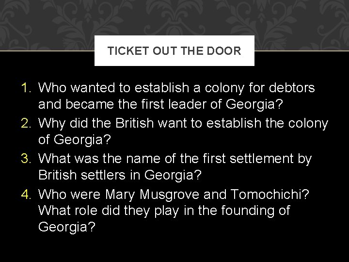 TICKET OUT THE DOOR 1. Who wanted to establish a colony for debtors and