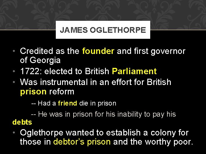 JAMES OGLETHORPE • Credited as the founder and first governor of Georgia • 1722: