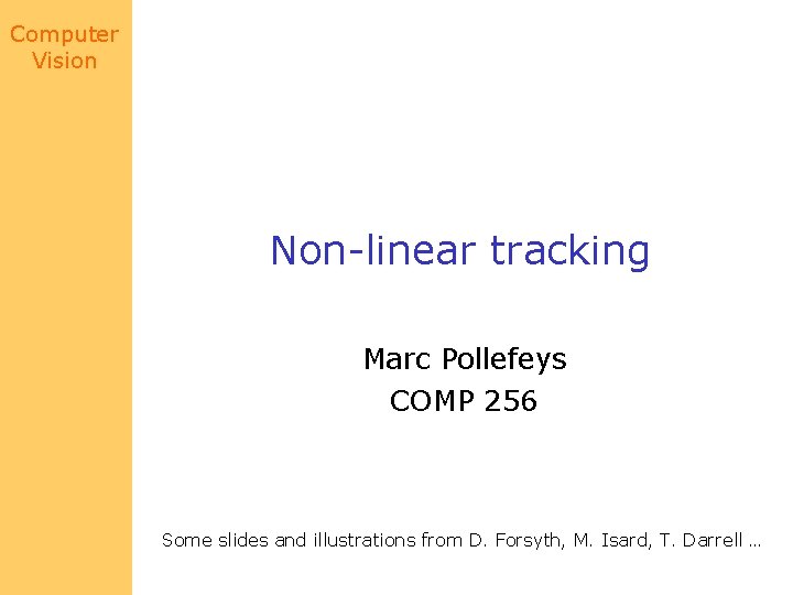 Computer Vision Non-linear tracking Marc Pollefeys COMP 256 Some slides and illustrations from D.