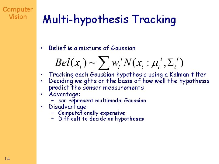 Computer Vision Multi-hypothesis Tracking • Belief is a mixture of Gaussian • Tracking each