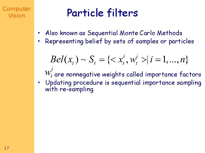 Computer Vision Particle filters • Also known as Sequential Monte Carlo Methods • Representing