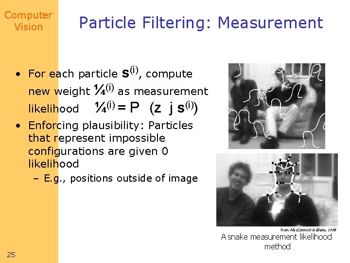 Computer Vision Particle Filtering: Measurement • For each particle new weight likelihood s(i), compute